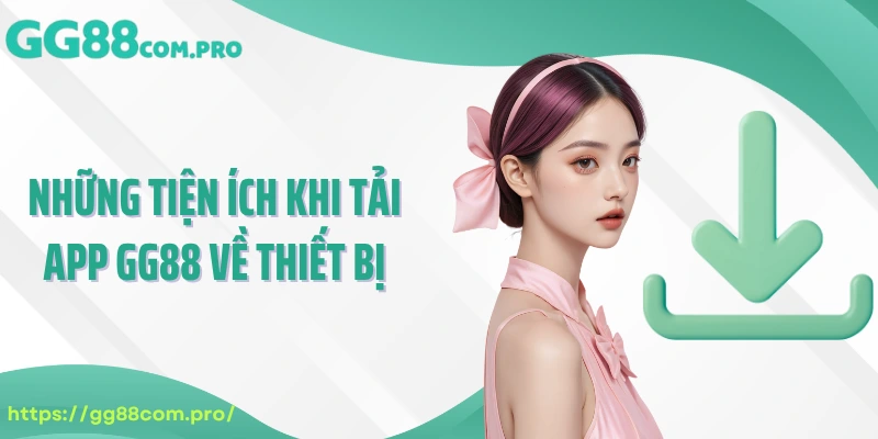 Những tiện ích khi tải app GG88 về thiết bị
